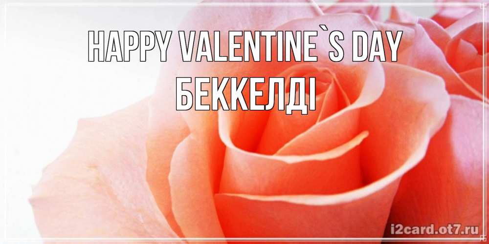 Greetings card с именем, Беккелді Happy Valentine`s Day открытка на день Святого Валентина с розовой розой Greetings with text for free download 